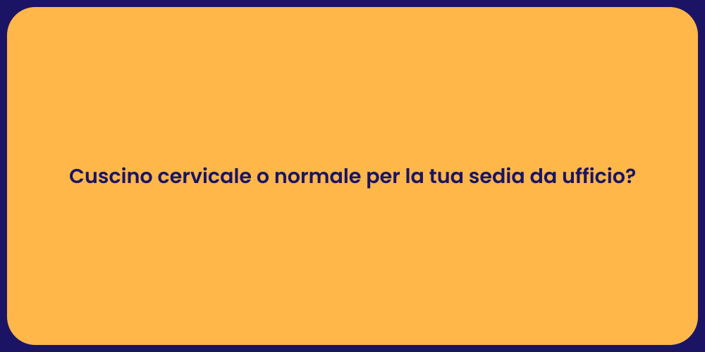 Cuscino cervicale o normale per la tua sedia da ufficio?