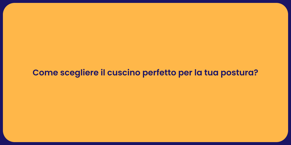 Come scegliere il cuscino perfetto per la tua postura?