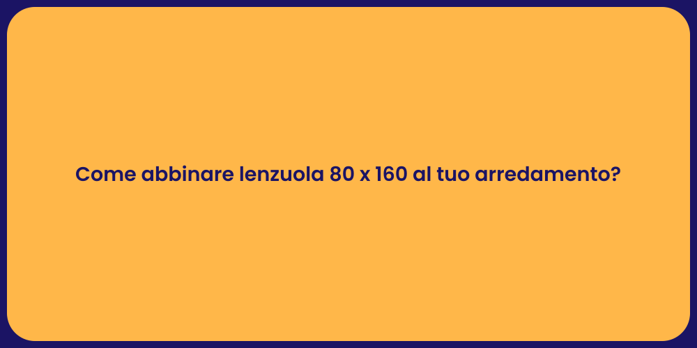 Come abbinare lenzuola 80 x 160 al tuo arredamento?
