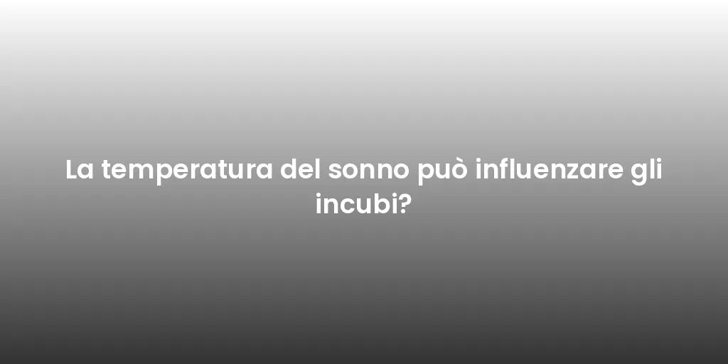 La temperatura del sonno può influenzare gli incubi?