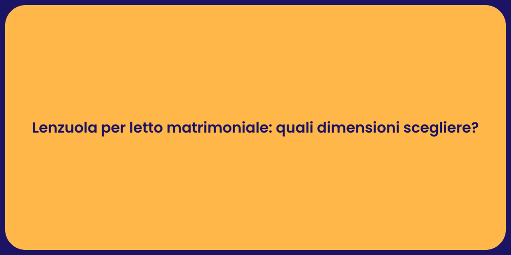 Lenzuola per letto matrimoniale: quali dimensioni scegliere?