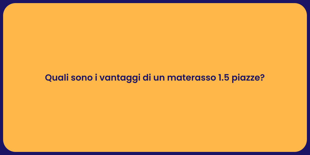 Quali sono i vantaggi di un materasso 1.5 piazze?