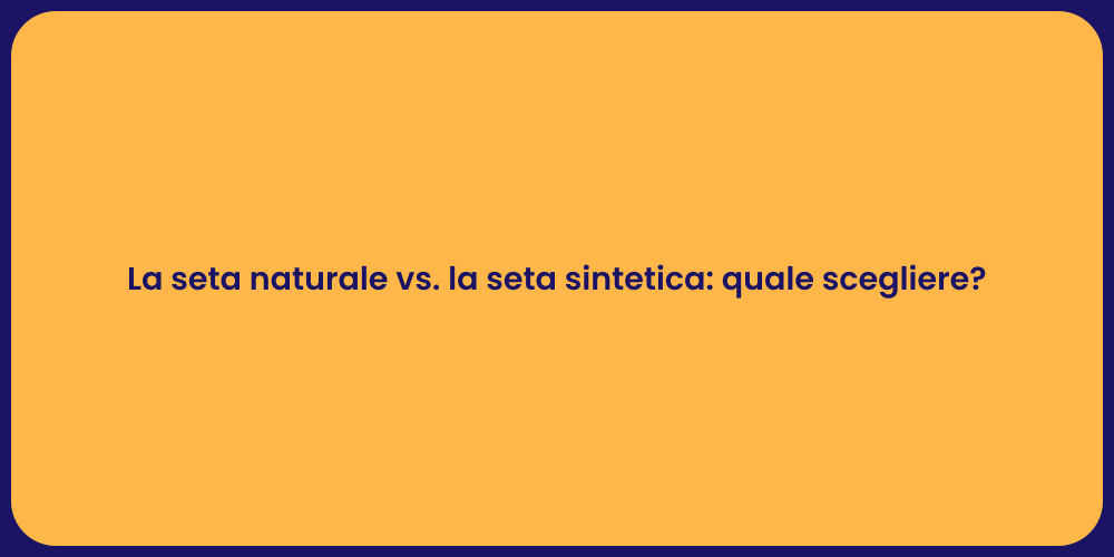 La seta naturale vs. la seta sintetica: quale scegliere?