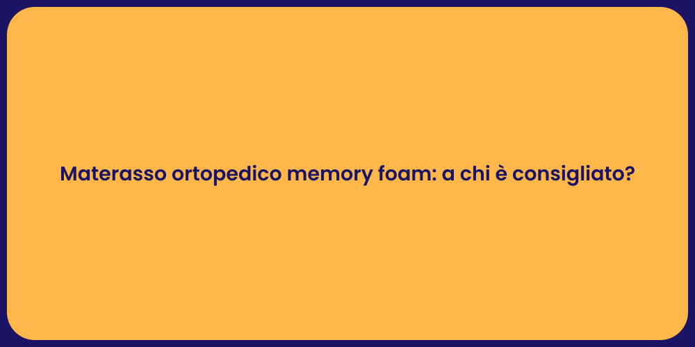 Materasso ortopedico memory foam: a chi è consigliato?