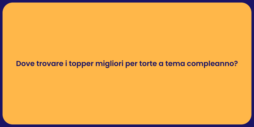 Dove trovare i topper migliori per torte a tema compleanno?