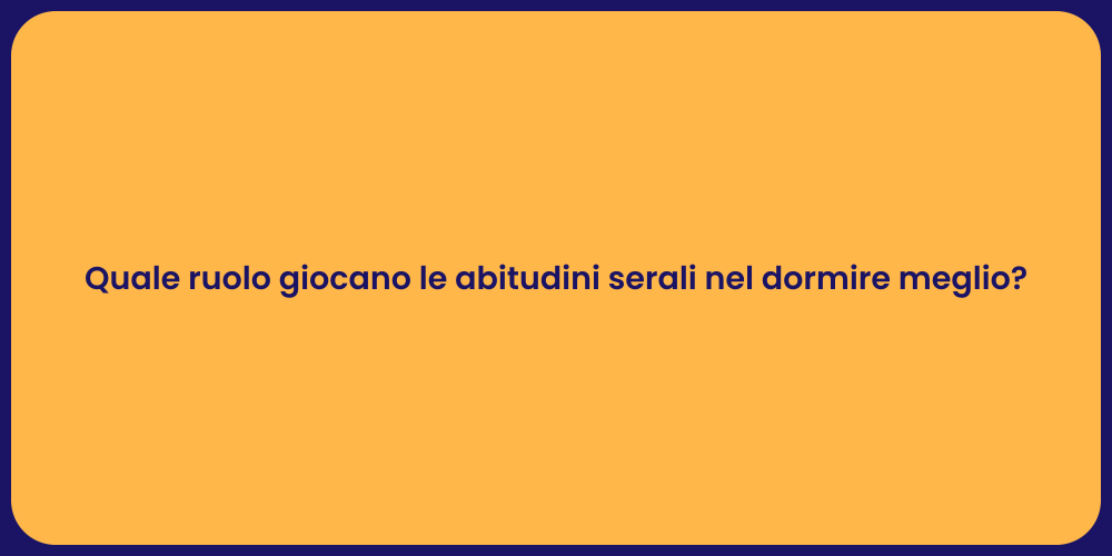 Quale ruolo giocano le abitudini serali nel dormire meglio?