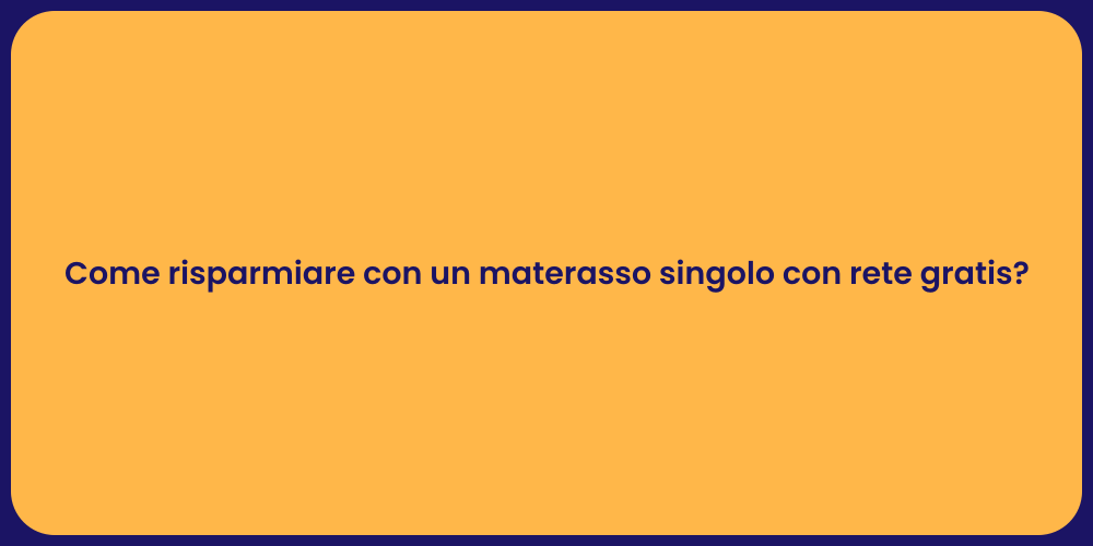 Come risparmiare con un materasso singolo con rete gratis?
