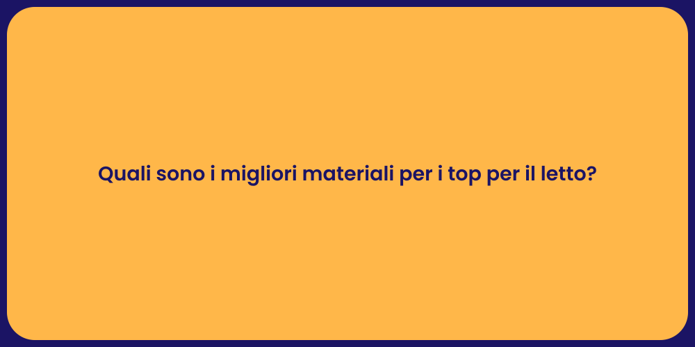 Quali sono i migliori materiali per i top per il letto?