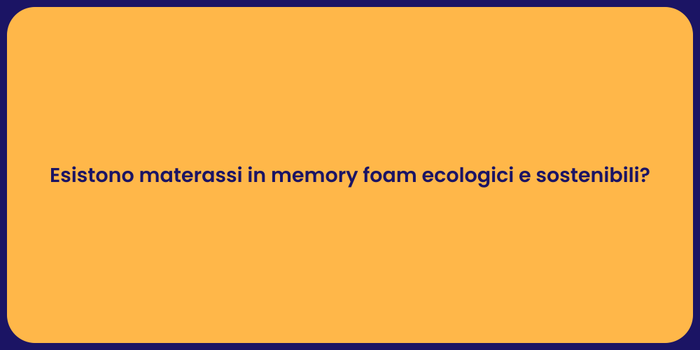 Esistono materassi in memory foam ecologici e sostenibili?