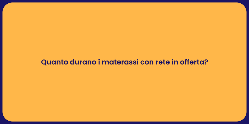 Quanto durano i materassi con rete in offerta?