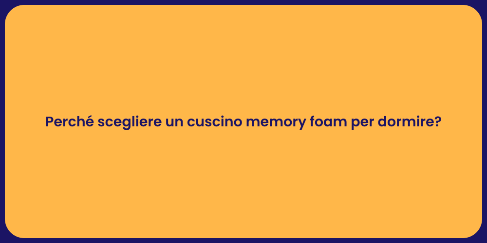 Perché scegliere un cuscino memory foam per dormire?