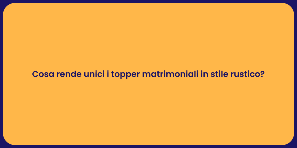 Cosa rende unici i topper matrimoniali in stile rustico?