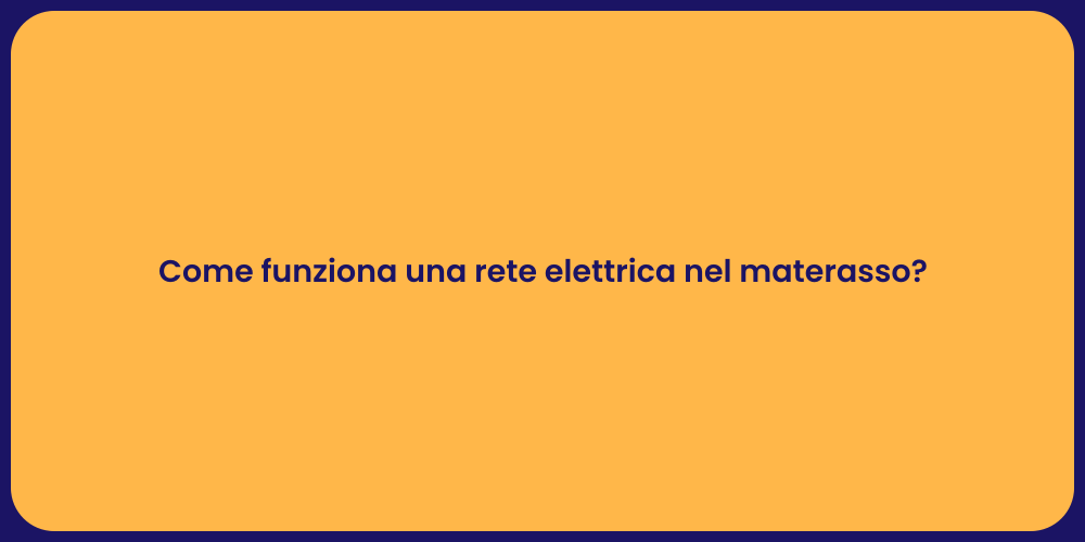 Come funziona una rete elettrica nel materasso?