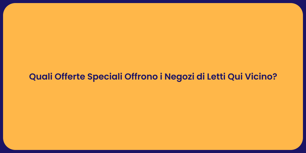 Quali Offerte Speciali Offrono i Negozi di Letti Qui Vicino?
