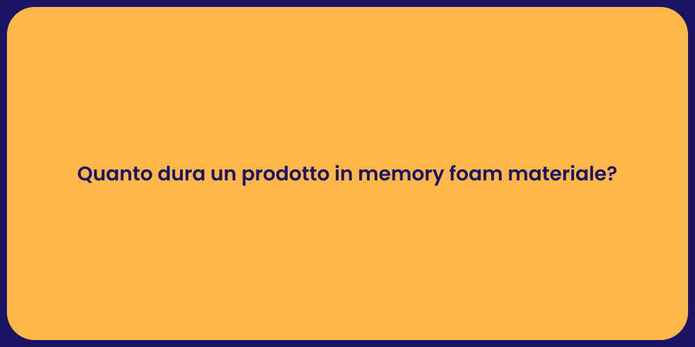 Quanto dura un prodotto in memory foam materiale?