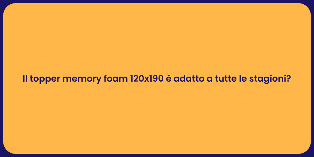 Il topper memory foam 120x190 è adatto a tutte le stagioni?