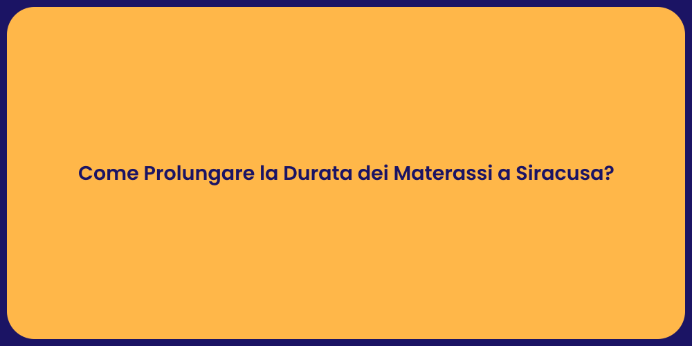 Come Prolungare la Durata dei Materassi a Siracusa?