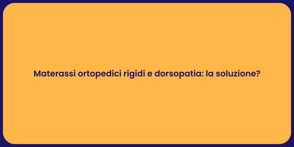 Materassi ortopedici rigidi e dorsopatia: la soluzione?