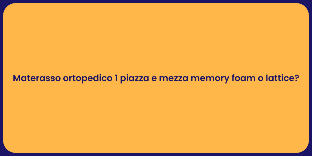 Materasso ortopedico 1 piazza e mezza memory foam o lattice?