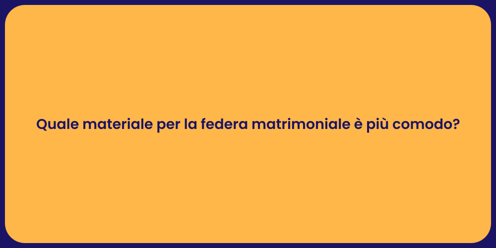 Quale materiale per la federa matrimoniale è più comodo?