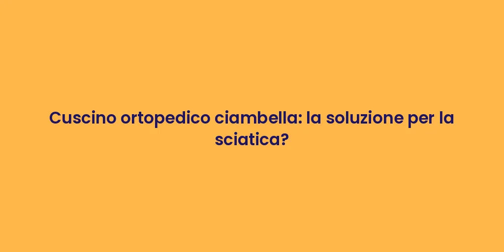 Cuscino ortopedico ciambella: la soluzione per la sciatica?