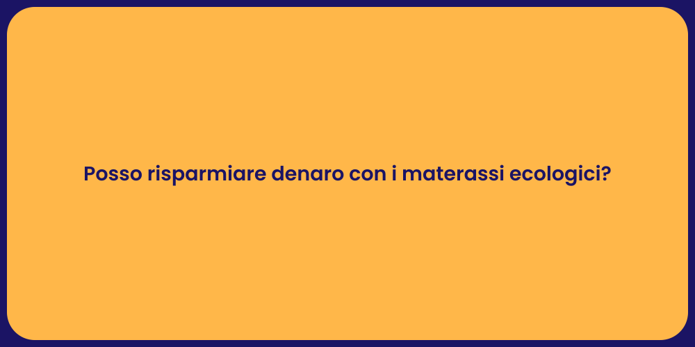Posso risparmiare denaro con i materassi ecologici?