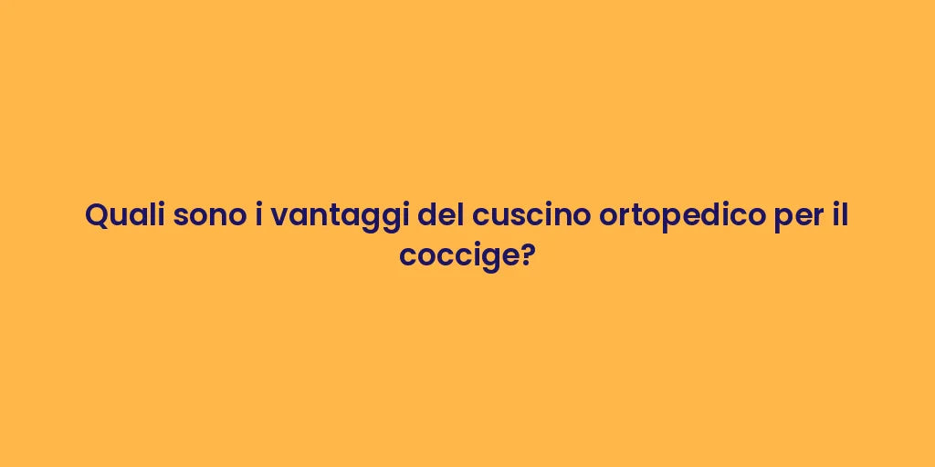 Quali sono i vantaggi del cuscino ortopedico per il coccige?