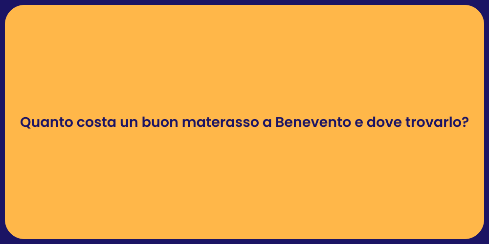 Quanto costa un buon materasso a Benevento e dove trovarlo?
