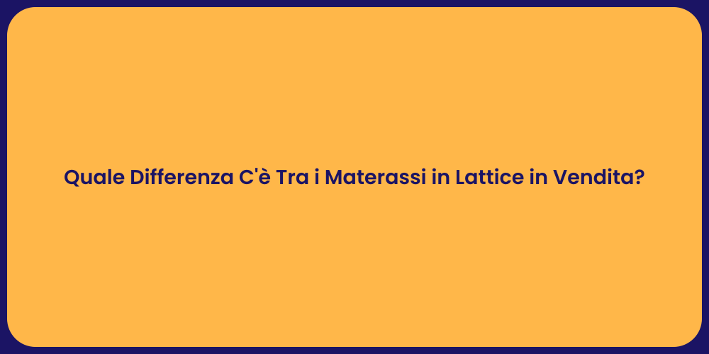 Quale Differenza C'è Tra i Materassi in Lattice in Vendita?