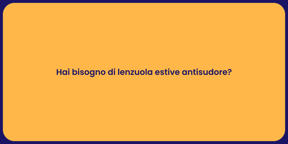 Hai bisogno di lenzuola estive antisudore?