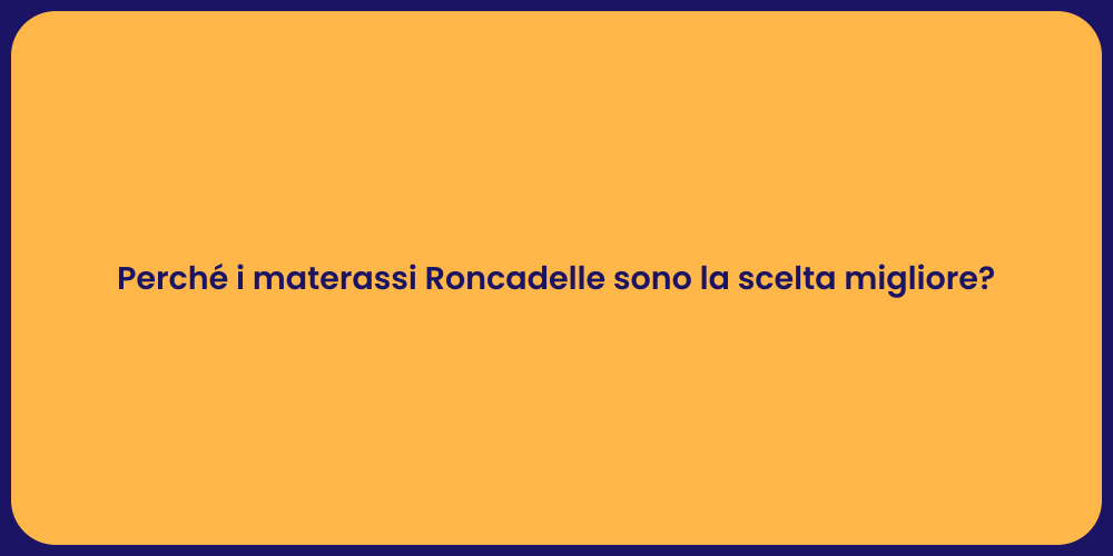 Perché i materassi Roncadelle sono la scelta migliore?