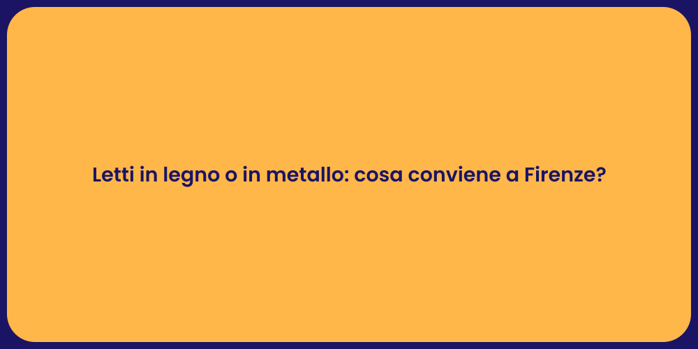 Letti in legno o in metallo: cosa conviene a Firenze?