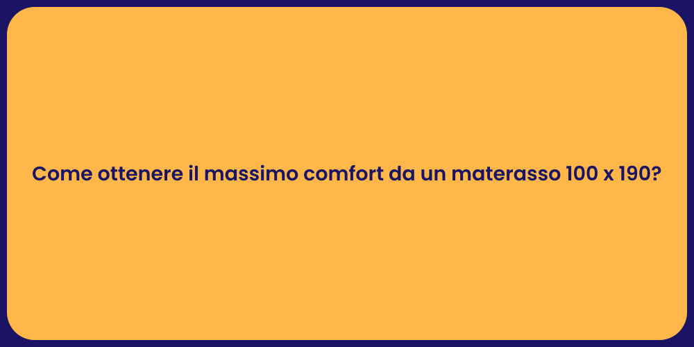 Come ottenere il massimo comfort da un materasso 100 x 190?