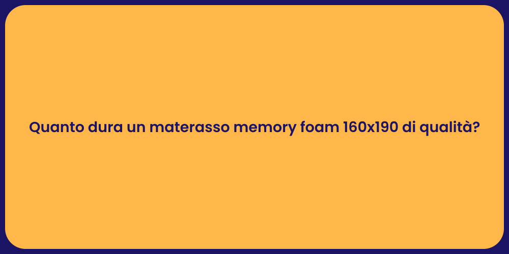 Quanto dura un materasso memory foam 160x190 di qualità?