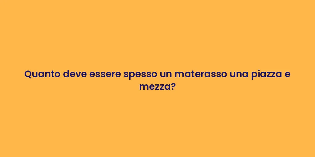 Quanto deve essere spesso un materasso una piazza e mezza?