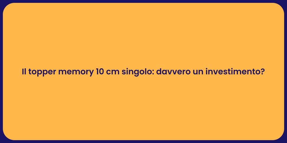 Il topper memory 10 cm singolo: davvero un investimento?
