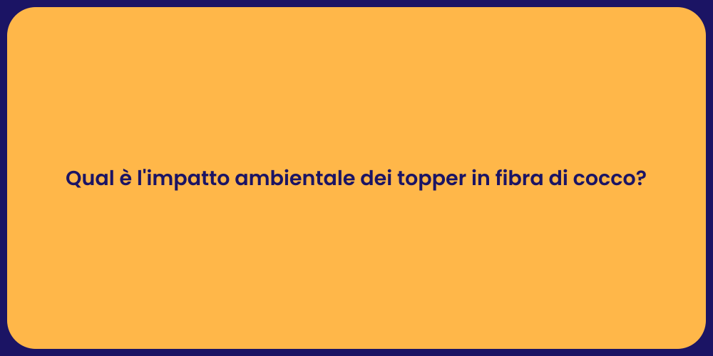 Qual è l'impatto ambientale dei topper in fibra di cocco?