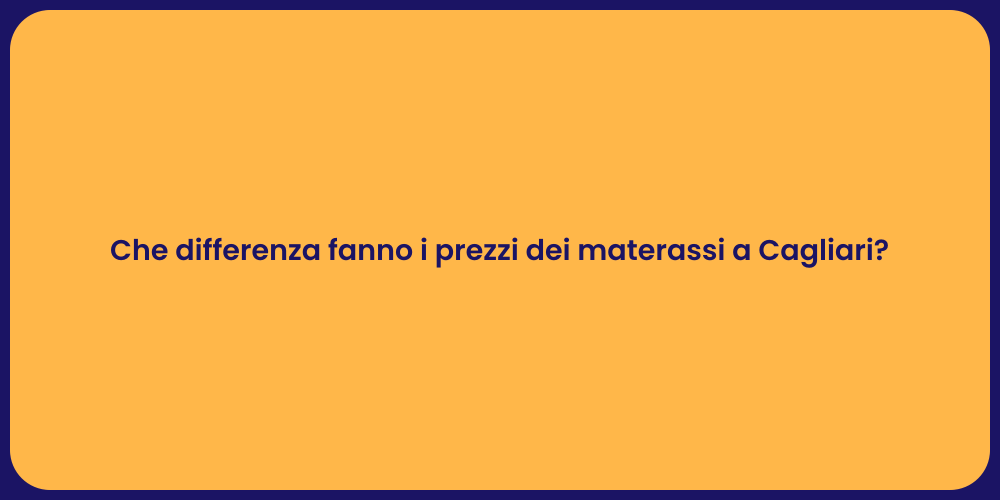 Che differenza fanno i prezzi dei materassi a Cagliari?