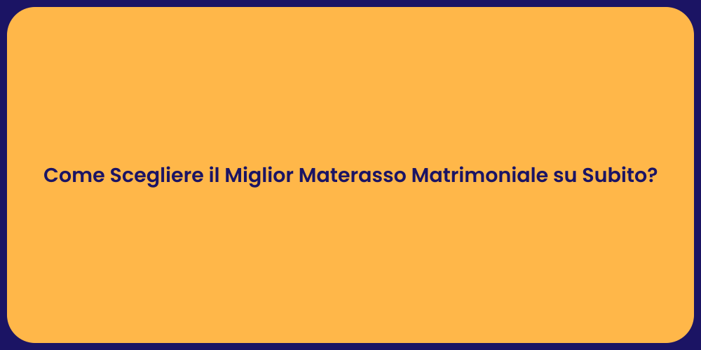 Come Scegliere il Miglior Materasso Matrimoniale su Subito?