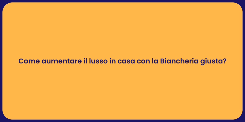 Come aumentare il lusso in casa con la Biancheria giusta?