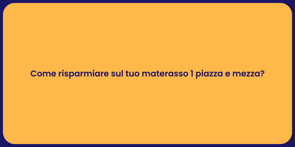 Come risparmiare sul tuo materasso 1 piazza e mezza?