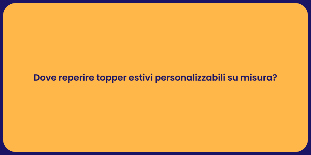 Dove reperire topper estivi personalizzabili su misura?