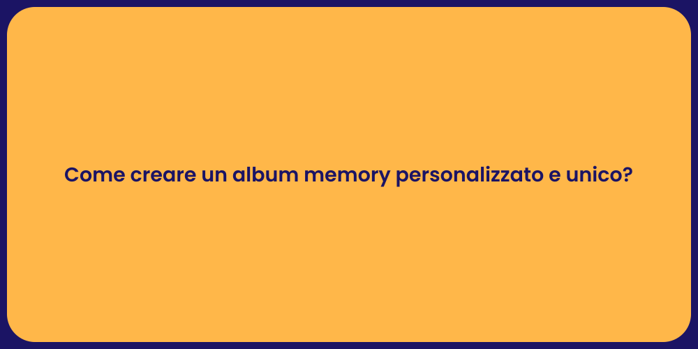 Come creare un album memory personalizzato e unico?