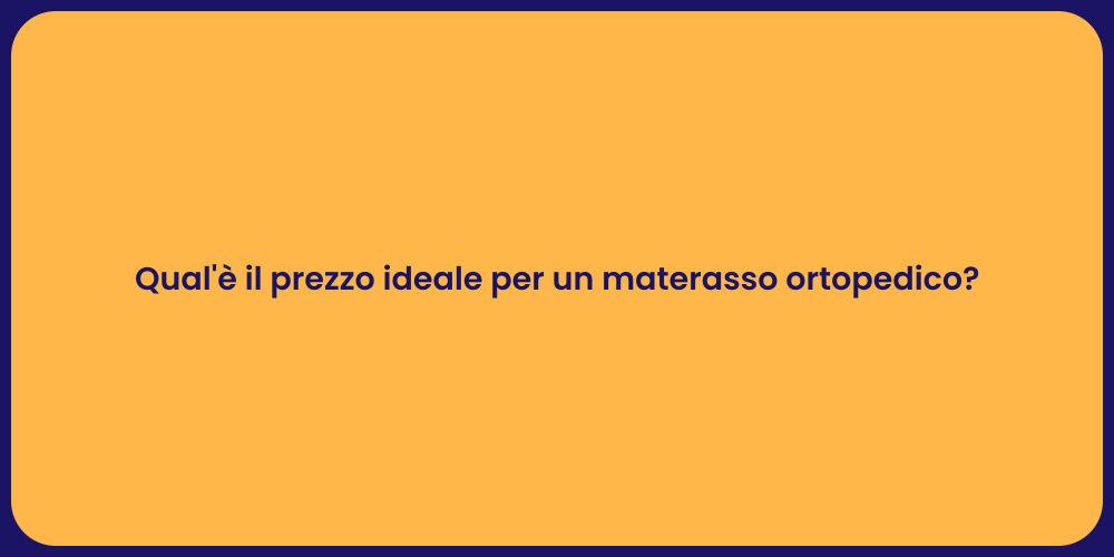 Qual'è il prezzo ideale per un materasso ortopedico?