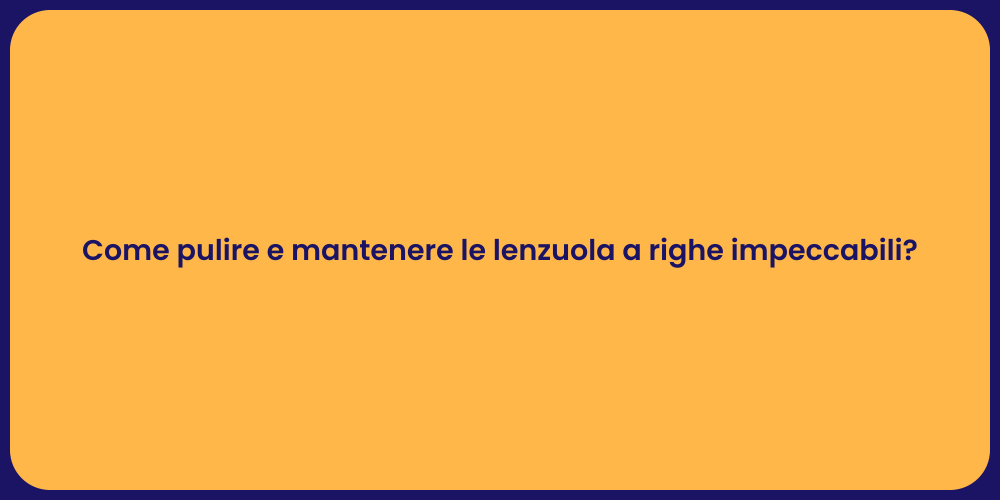 Come pulire e mantenere le lenzuola a righe impeccabili?