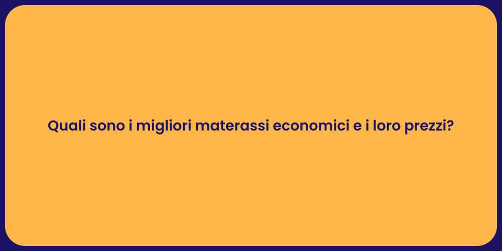 Quali sono i migliori materassi economici e i loro prezzi?