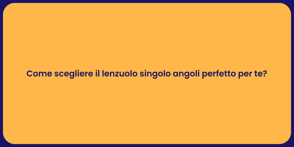 Come scegliere il lenzuolo singolo angoli perfetto per te?