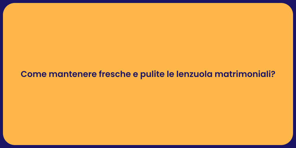 Come mantenere fresche e pulite le lenzuola matrimoniali?