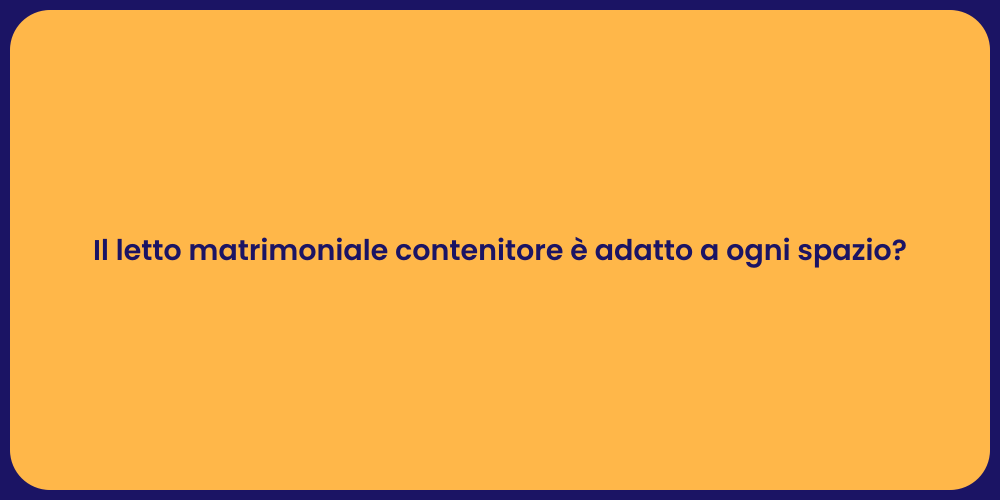 Il letto matrimoniale contenitore è adatto a ogni spazio?