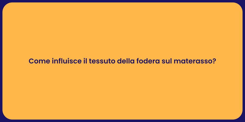 Come influisce il tessuto della fodera sul materasso?
